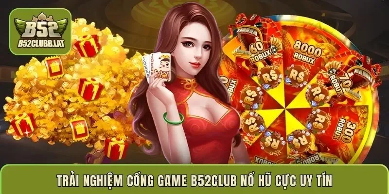 Trải nghiệm cổng game b52club nổ hũ cực uy tín